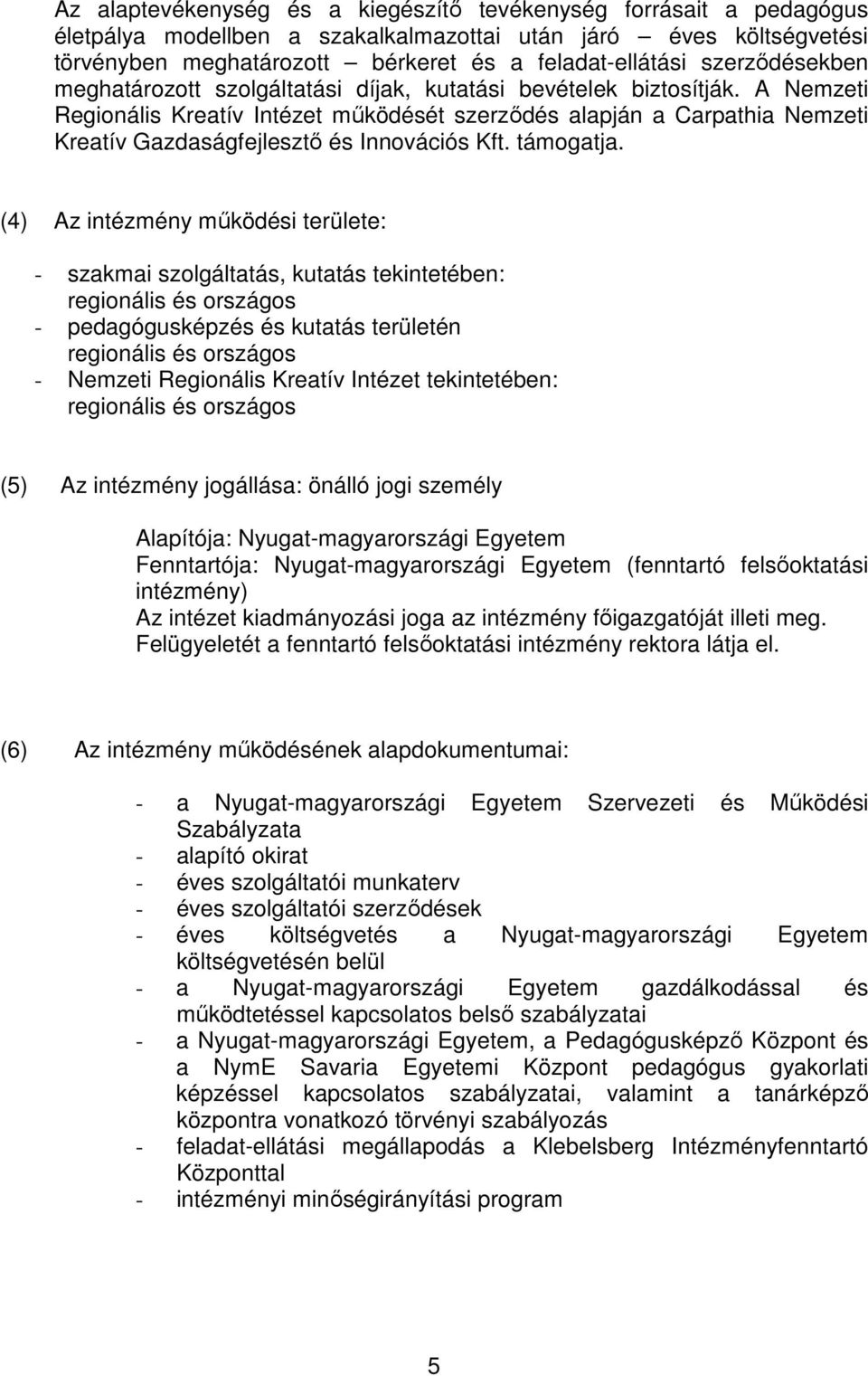 A Nemzeti Regionális Kreatív Intézet működését szerződés alapján a Carpathia Nemzeti Kreatív Gazdaságfejlesztő és Innovációs Kft. támogatja.