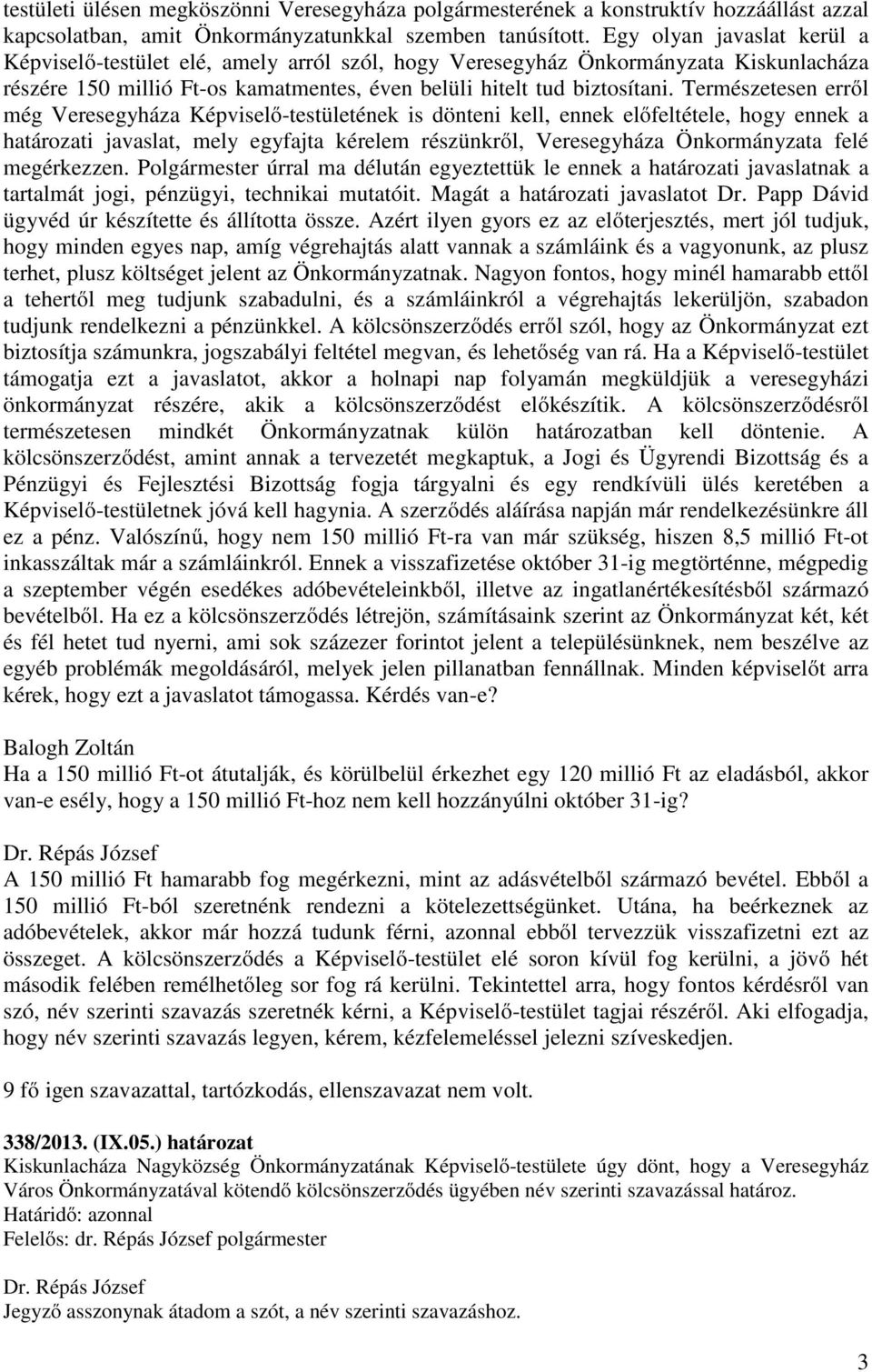 Természetesen erről még Veresegyháza Képviselő-testületének is dönteni kell, ennek előfeltétele, hogy ennek a határozati javaslat, mely egyfajta kérelem részünkről, Veresegyháza Önkormányzata felé