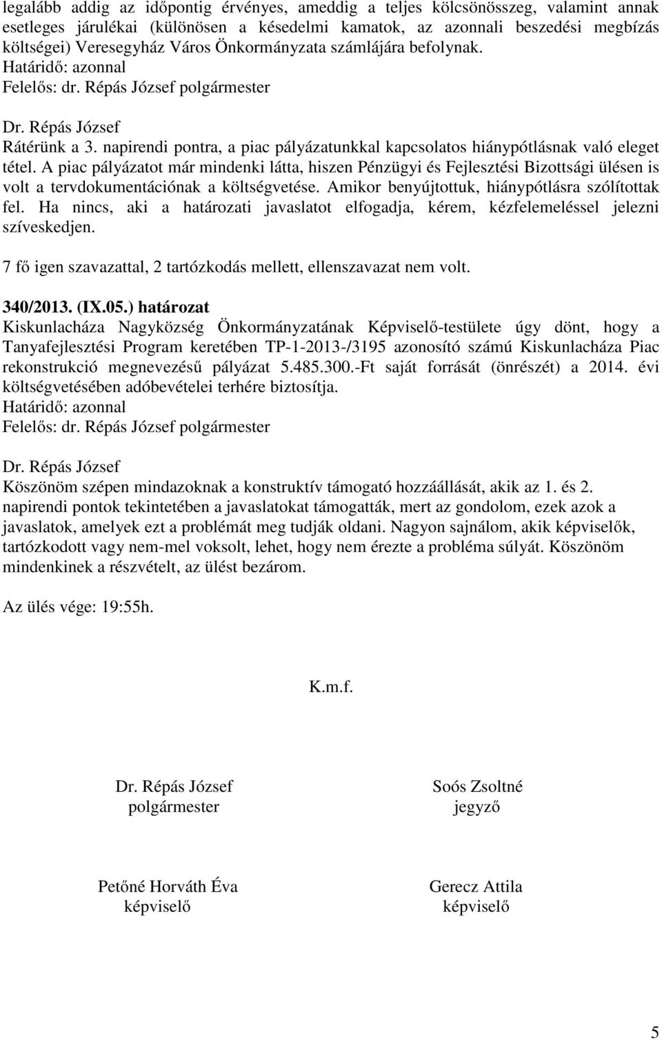 A piac pályázatot már mindenki látta, hiszen Pénzügyi és Fejlesztési Bizottsági ülésen is volt a tervdokumentációnak a költségvetése. Amikor benyújtottuk, hiánypótlásra szólítottak fel.