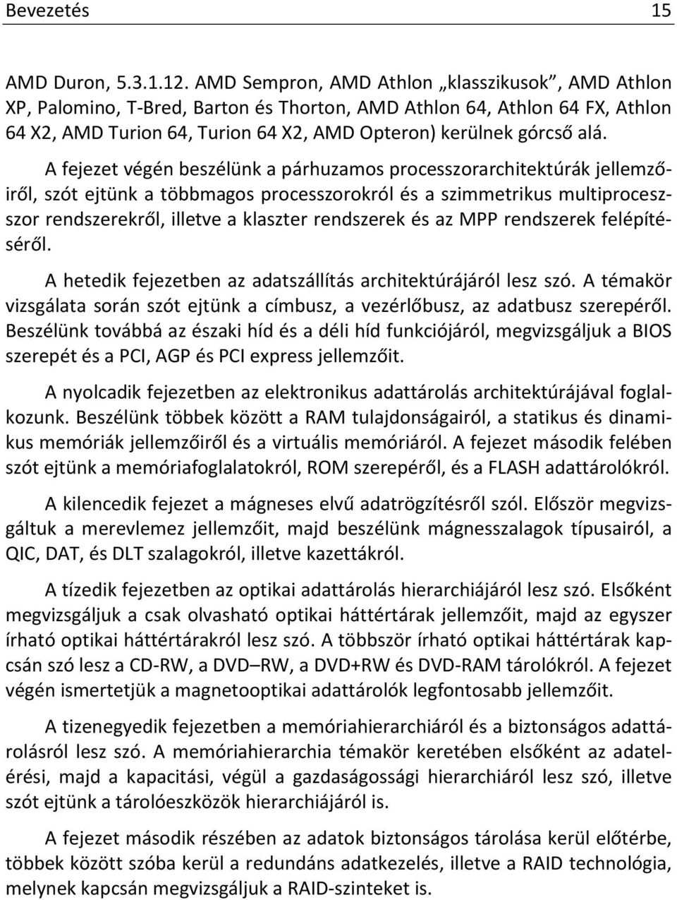 A fejezet végén beszélünk a párhuzamos processzorarchitektúrák jellemzőiről, szót ejtünk a többmagos processzorokról és a szimmetrikus multiproceszszor rendszerekről, illetve a klaszter rendszerek és