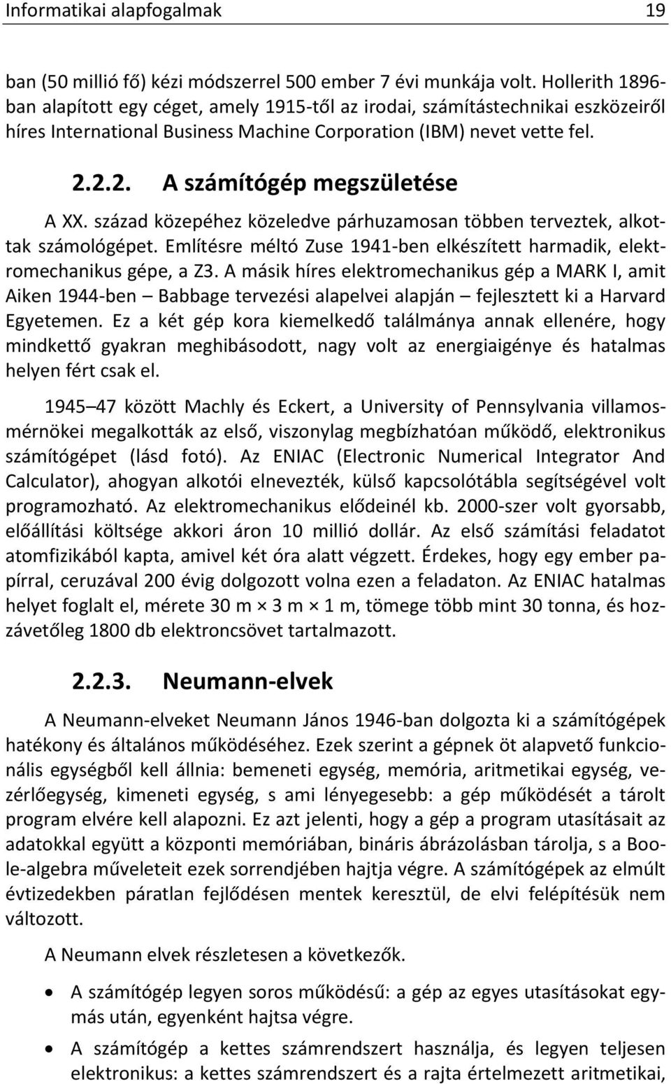 2.2. A számítógép megszületése A XX. század közepéhez közeledve párhuzamosan többen terveztek, alkottak számológépet. Említésre méltó Zuse 1941-ben elkészített harmadik, elektromechanikus gépe, a Z3.