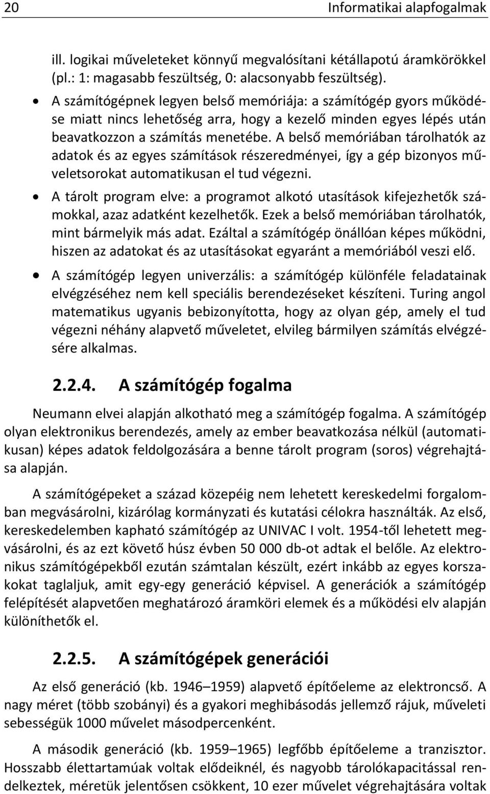 A belső memóriában tárolhatók az adatok és az egyes számítások részeredményei, így a gép bizonyos műveletsorokat automatikusan el tud végezni.