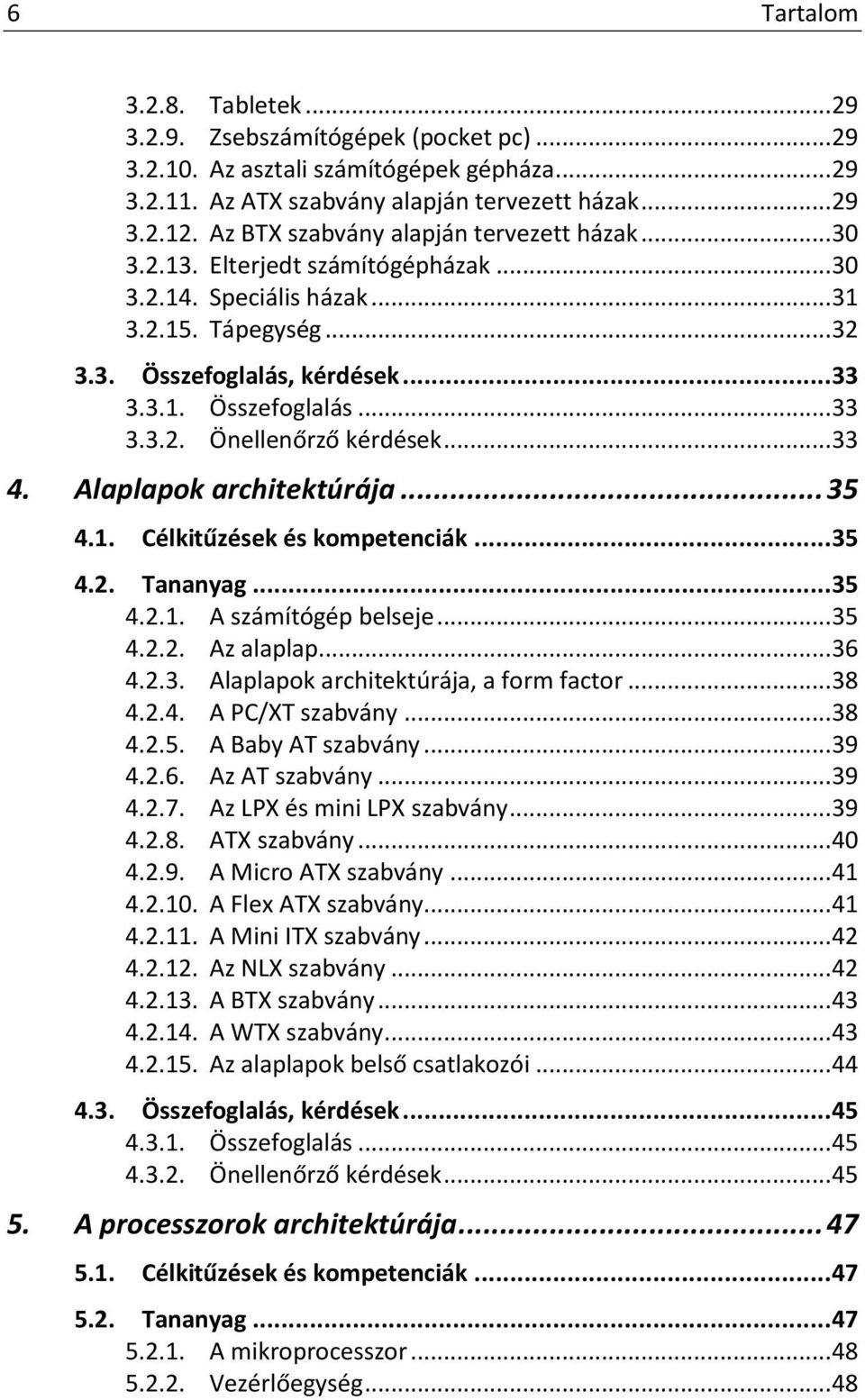 .. 33 4. Alaplapok architektúrája... 35 4.1. Célkitűzések és kompetenciák... 35 4.2. Tananyag... 35 4.2.1. A számítógép belseje... 35 4.2.2. Az alaplap... 36 4.2.3. Alaplapok architektúrája, a form factor.