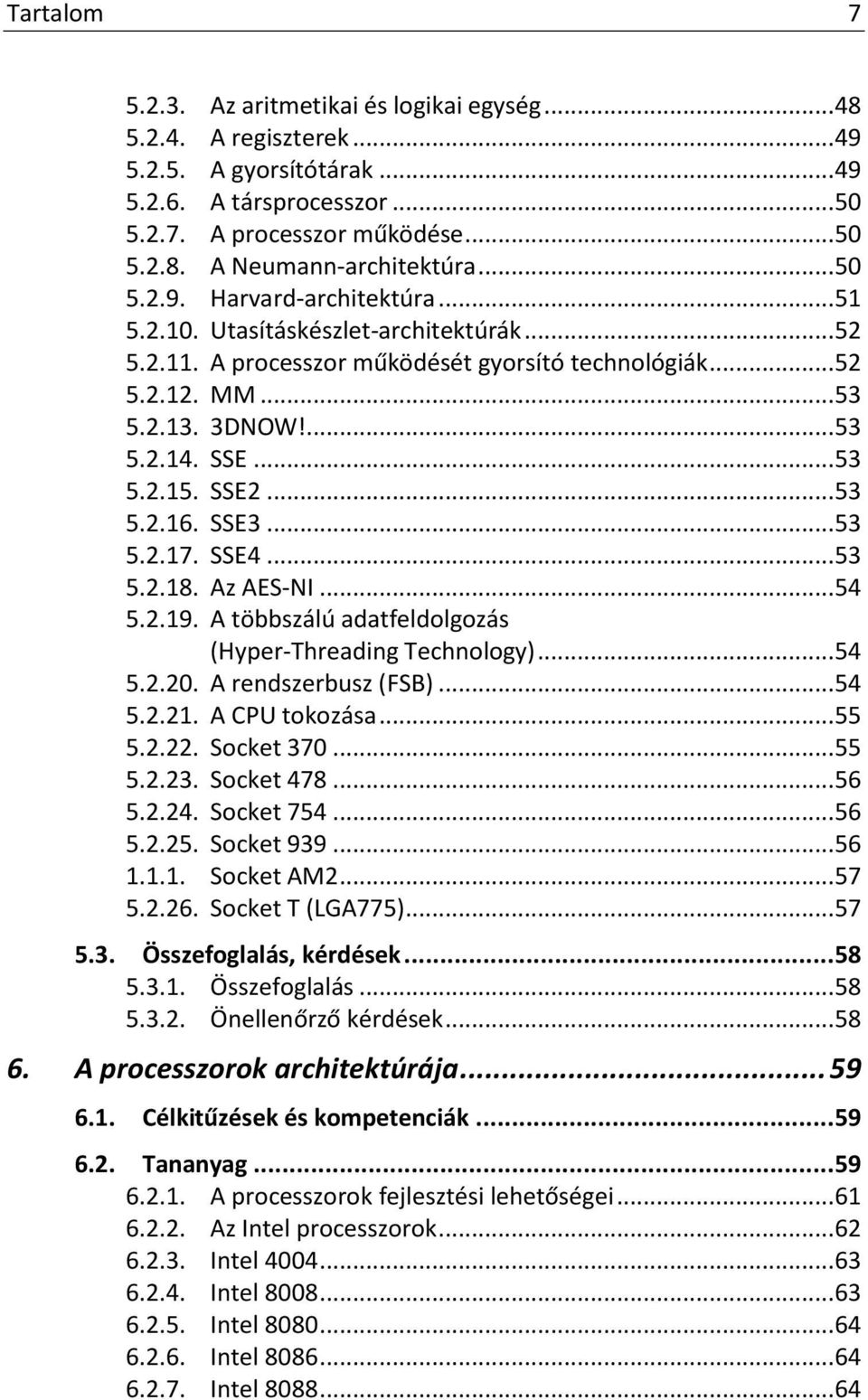 SSE2... 53 5.2.16. SSE3... 53 5.2.17. SSE4... 53 5.2.18. Az AES-NI... 54 5.2.19. A többszálú adatfeldolgozás (Hyper-Threading Technology)... 54 5.2.20. A rendszerbusz (FSB)... 54 5.2.21.