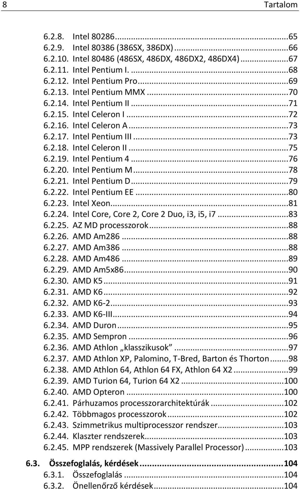 Intel Pentium 4... 76 6.2.20. Intel Pentium M... 78 6.2.21. Intel Pentium D... 79 6.2.22. Intel Pentium EE... 80 6.2.23. Intel Xeon... 81 6.2.24. Intel Core, Core 2, Core 2 Duo, i3, i5, i7... 83 6.2.25.