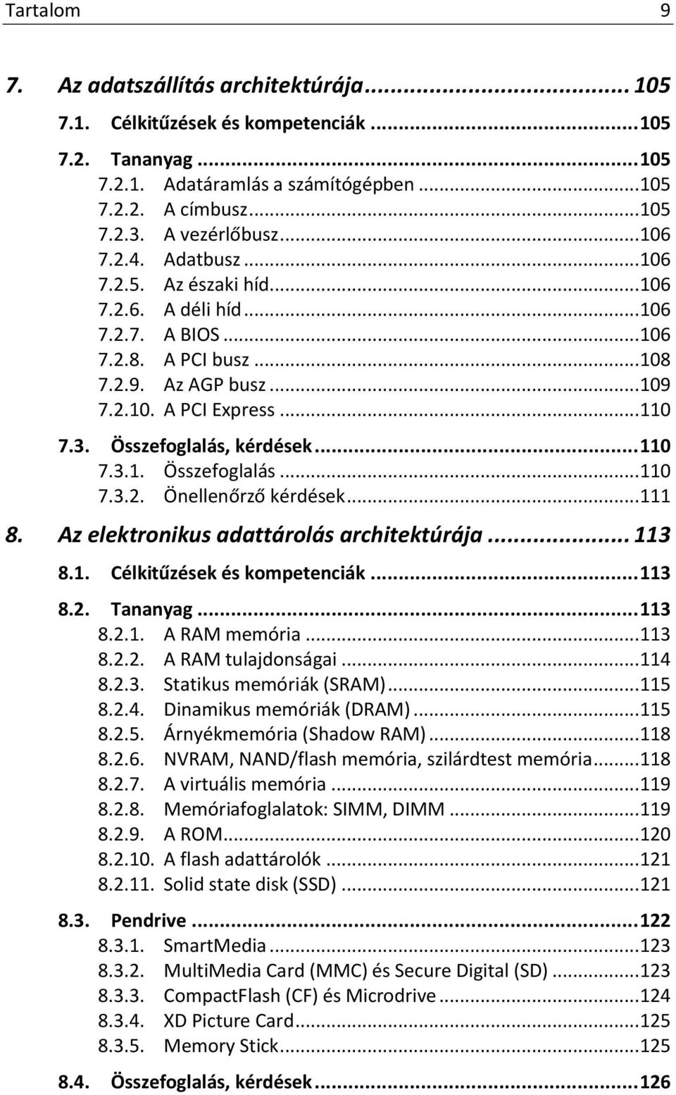 3. Összefoglalás, kérdések... 110 7.3.1. Összefoglalás... 110 7.3.2. Önellenőrző kérdések... 111 8. Az elektronikus adattárolás architektúrája... 113 8.1. Célkitűzések és kompetenciák... 113 8.2. Tananyag.