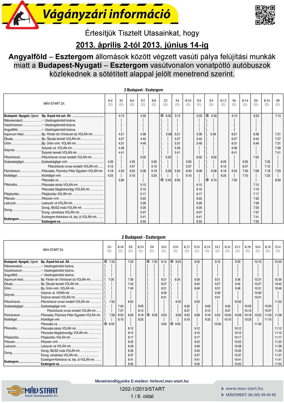 menetrend szerint. K4 S2 K6 E2 K8 Z2 S4 K10 E4 Z4 K12 S6 K14 E6 K16 S8 Budapest- Nyugati, Újpest Bp. Árpád híd aut. Áll.