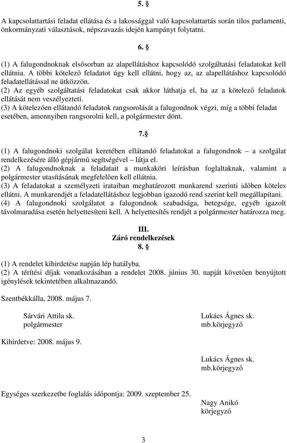 A többi kötelező feladatot úgy kell ellátni, hogy az, az alapellátáshoz kapcsolódó feladatellátással ne ütközzön.