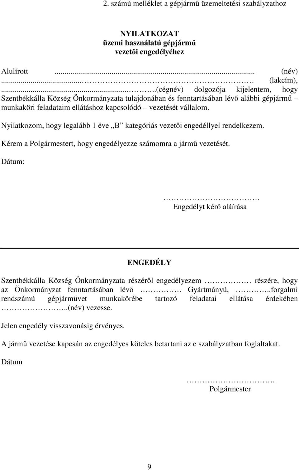 Nyilatkozom, hogy legalább 1 éve B kategóriás vezetői engedéllyel rendelkezem. Kérem a Polgármestert, hogy engedélyezze számomra a jármű vezetését. Dátum:.