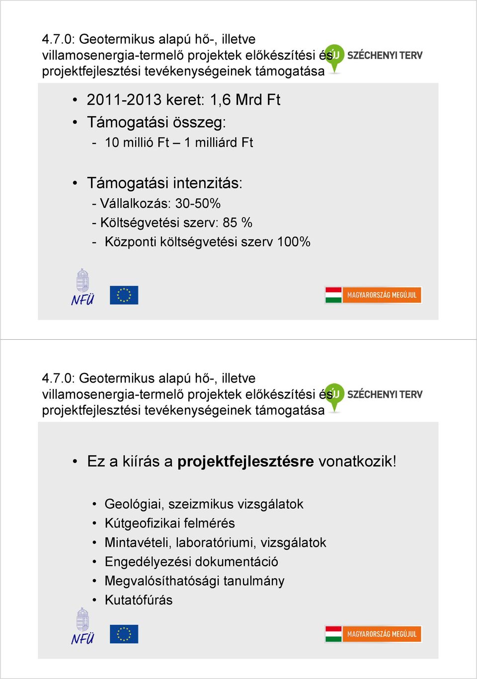 0: Geotermikus alapú hő-, illetve villamosenergia-termelő projektek előkészítési és projektfejlesztési tevékenységeinek támogatása Ez a kiírás a projektfejlesztésre