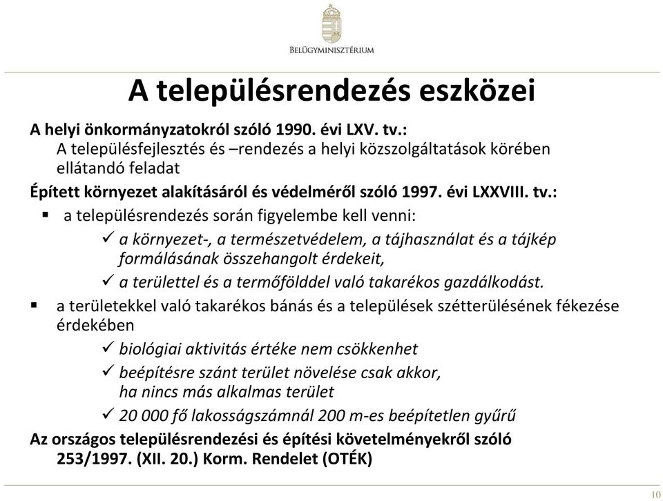 : a településrendezés során figyelembe kell venni: a környezet, a természetvédelem, a tájhasználat és a tájkép formálásának összehangolt érdekeit, a területtel és a termőfölddel való takarékos