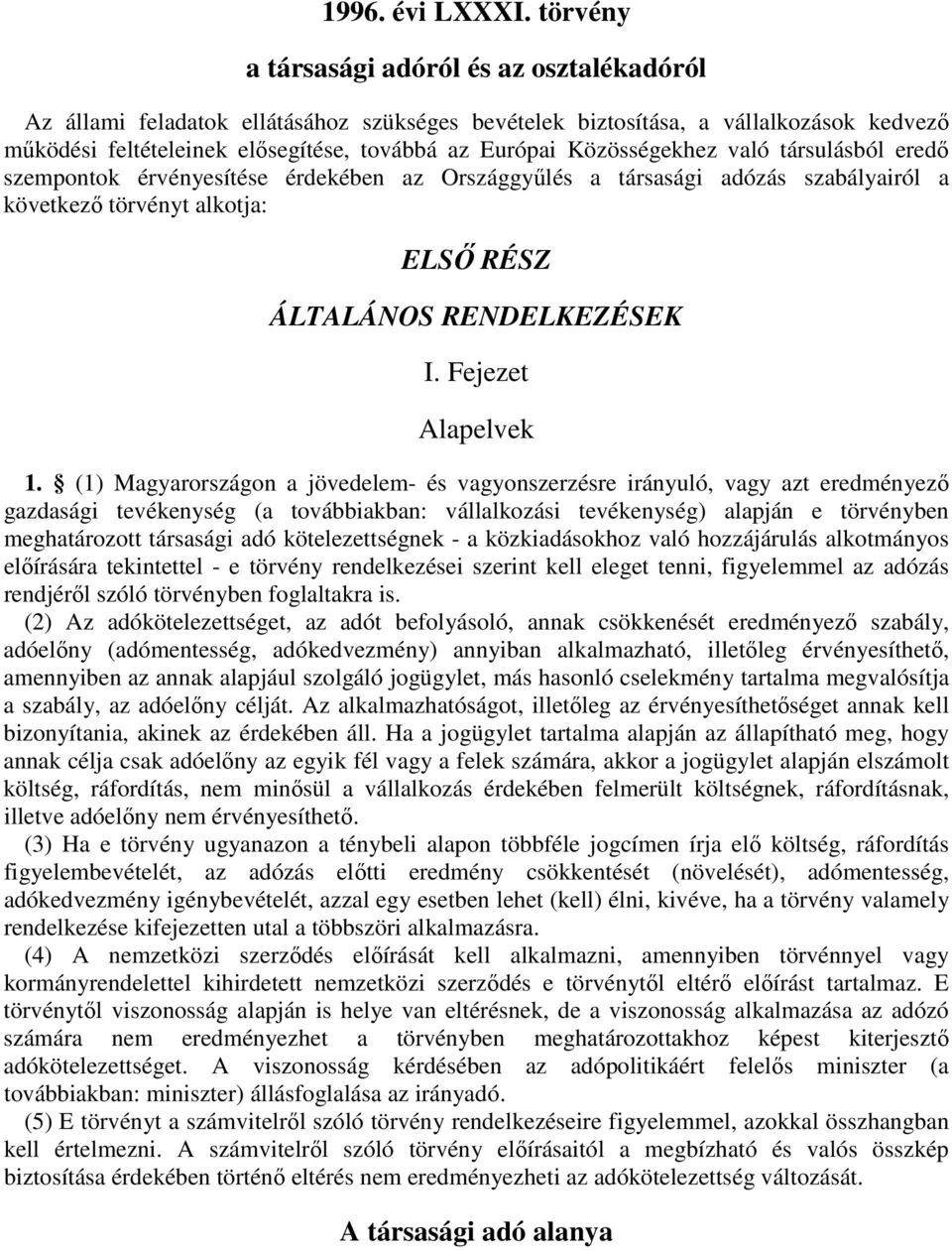 (1) Magyarországon a jövedelem- és vagyonszerzésre irányuló, vagy azt eredményezı gazdasági tevékenység (a továbbiakban: vállalkozási tevékenység) alapján e törvényben meghatározott társasági adó