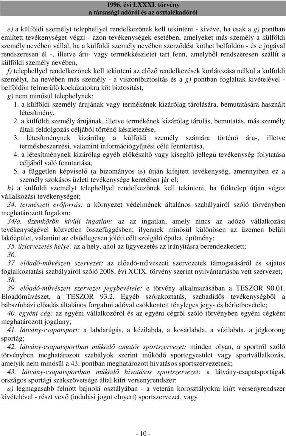 személy nevében, f) telephellyel rendelkezınek kell tekinteni az elızı rendelkezések korlátozása nélkül a külföldi személyt, ha nevében más személy - a viszontbiztosítás és a g) pontban foglaltak
