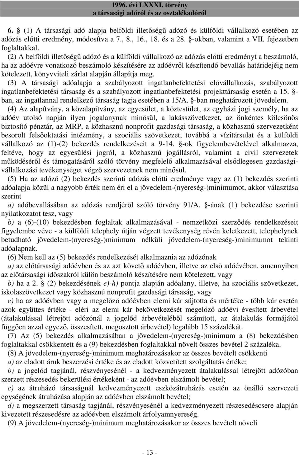 (2) A belföldi illetıségő adózó és a külföldi vállalkozó az adózás elıtti eredményt a beszámoló, ha az adóévre vonatkozó beszámoló készítésére az adóévrıl készítendı bevallás határidejéig nem