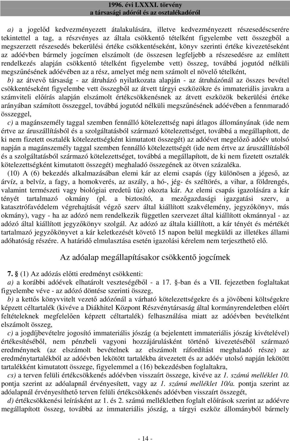 tételként figyelembe vett) összeg, továbbá jogutód nélküli megszőnésének adóévében az a rész, amelyet még nem számolt el növelı tételként, b) az átvevı társaság - az átruházó nyilatkozata alapján -