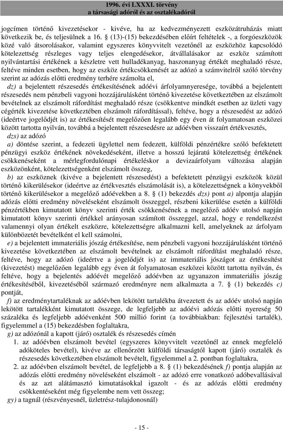 elengedésekor, átvállalásakor az eszköz számított nyilvántartási értékének a készletre vett hulladékanyag, haszonanyag értékét meghaladó része, feltéve minden esetben, hogy az eszköz értékcsökkenését