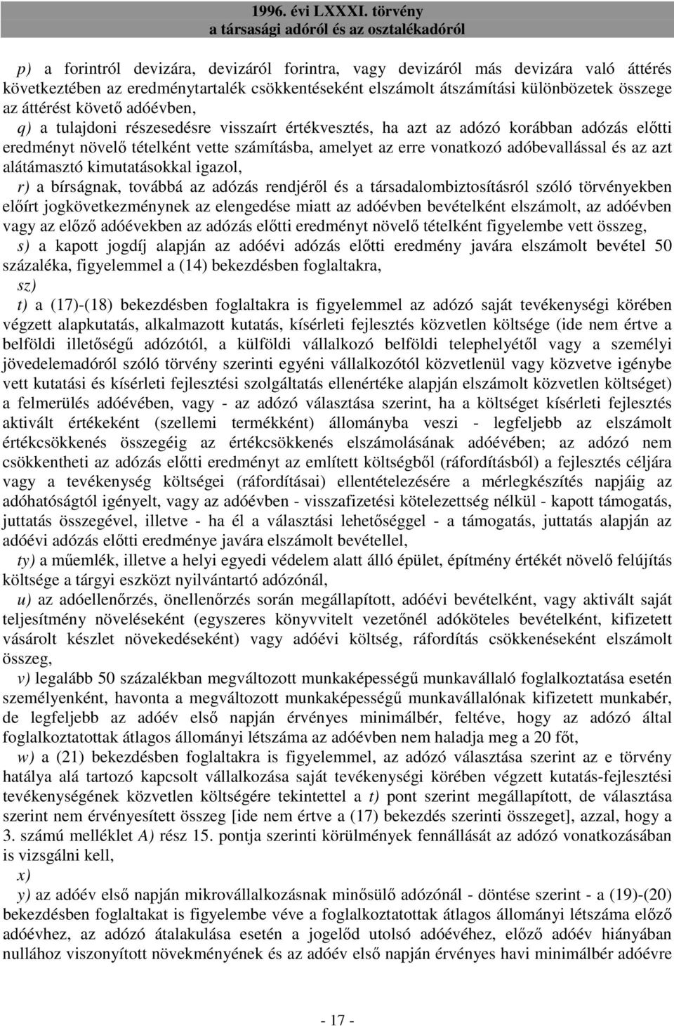 alátámasztó kimutatásokkal igazol, r) a bírságnak, továbbá az adózás rendjérıl és a társadalombiztosításról szóló törvényekben elıírt jogkövetkezménynek az elengedése miatt az adóévben bevételként