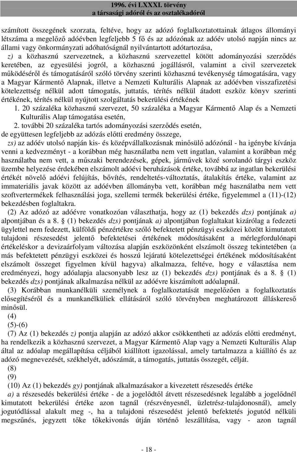 valamint a civil szervezetek mőködésérıl és támogatásáról szóló törvény szerinti közhasznú tevékenység támogatására, vagy a Magyar Kármentı Alapnak, illetve a Nemzeti Kulturális Alapnak az adóévben