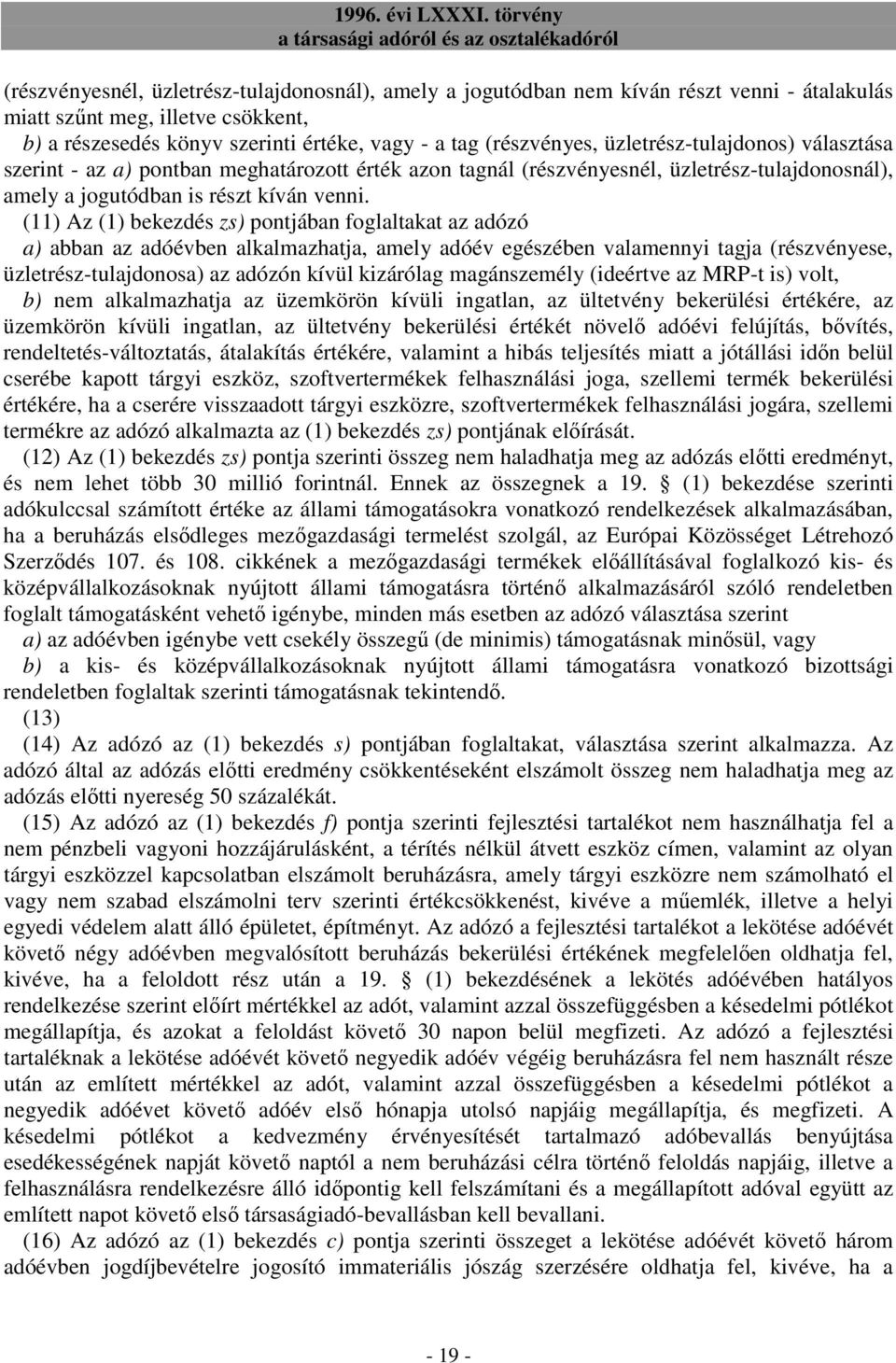 (11) Az (1) bekezdés zs) pontjában foglaltakat az adózó a) abban az adóévben alkalmazhatja, amely adóév egészében valamennyi tagja (részvényese, üzletrész-tulajdonosa) az adózón kívül kizárólag