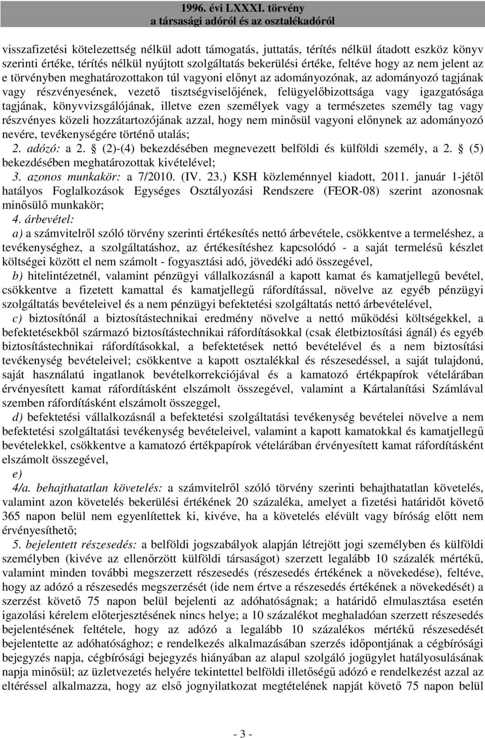 könyvvizsgálójának, illetve ezen személyek vagy a természetes személy tag vagy részvényes közeli hozzátartozójának azzal, hogy nem minısül vagyoni elınynek az adományozó nevére, tevékenységére