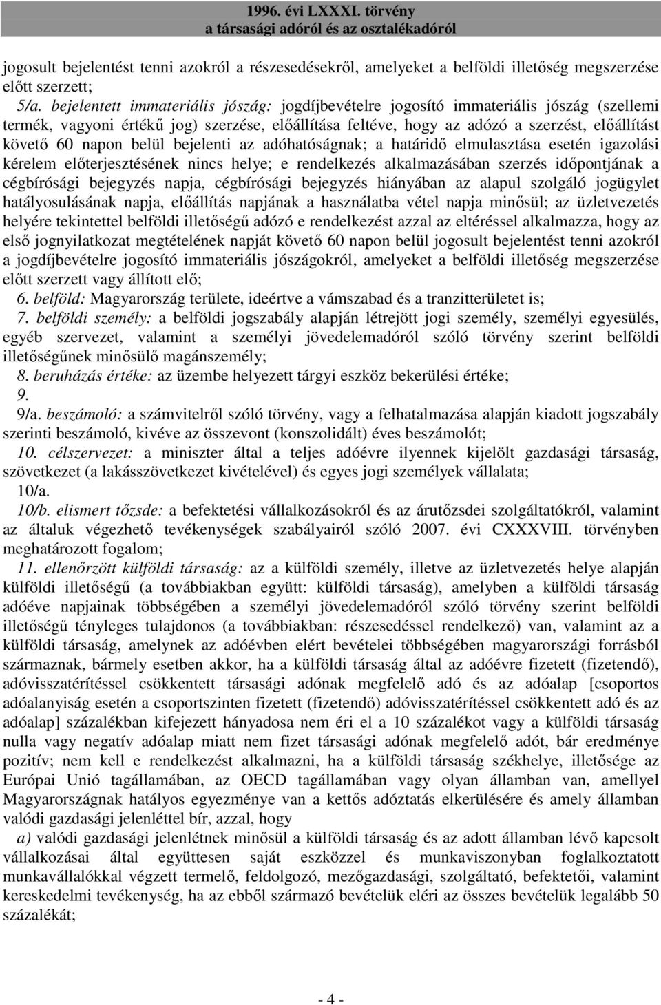 napon belül bejelenti az adóhatóságnak; a határidı elmulasztása esetén igazolási kérelem elıterjesztésének nincs helye; e rendelkezés alkalmazásában szerzés idıpontjának a cégbírósági bejegyzés