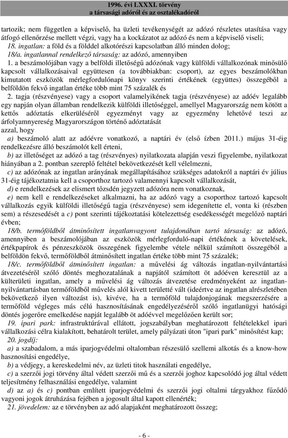 a beszámolójában vagy a belföldi illetıségő adózónak vagy külföldi vállalkozónak minısülı kapcsolt vállalkozásaival együttesen (a továbbiakban: csoport), az egyes beszámolókban kimutatott eszközök