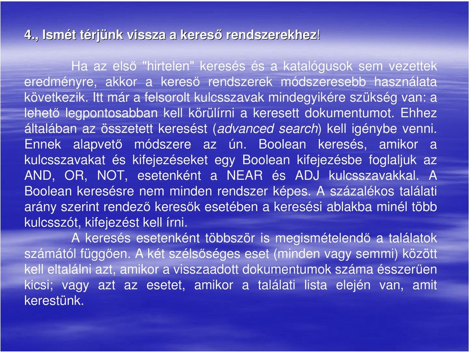 Ennek alapvető módszere az ún. Boolean keresés, amikor a kulcsszavakat és kifejezéseket egy Boolean kifejezésbe foglaljuk az AND, OR, NOT, esetenként a NEAR és ADJ kulcsszavakkal.