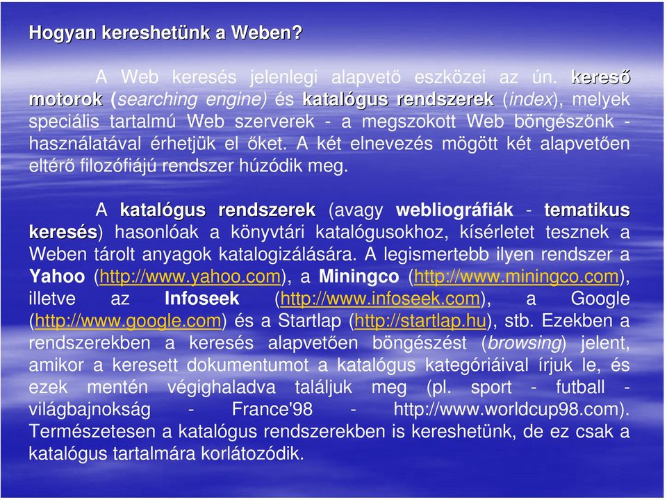 A két elnevezés mögött két alapvetően eltérő filozófiájú rendszer húzódik meg.