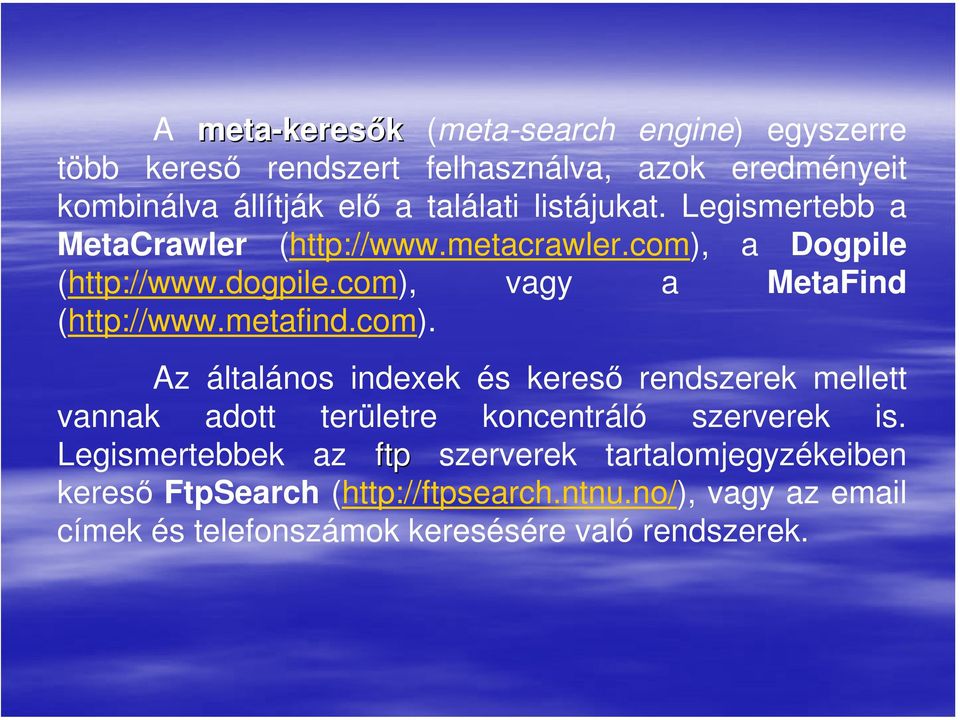 com), vagy a MetaFind (http://www.metafind.com). Az általános indexek és kereső rendszerek mellett vannak adott területre koncentráló szerverek is.