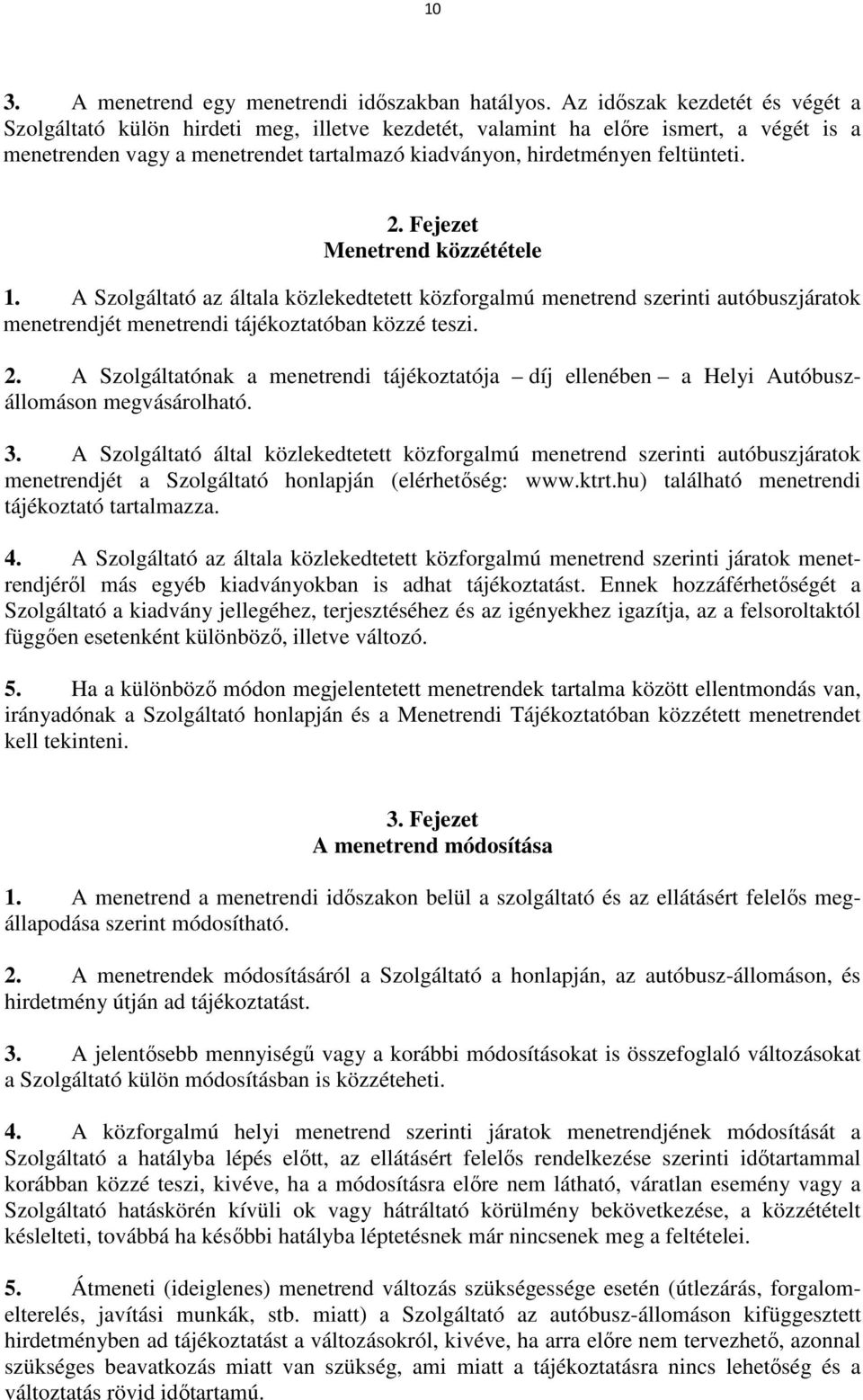 Fejezet Menetrend közzététele 1. A Szolgáltató az általa közlekedtetett közforgalmú menetrend szerinti autóbuszjáratok menetrendjét menetrendi tájékoztatóban közzé teszi. 2.