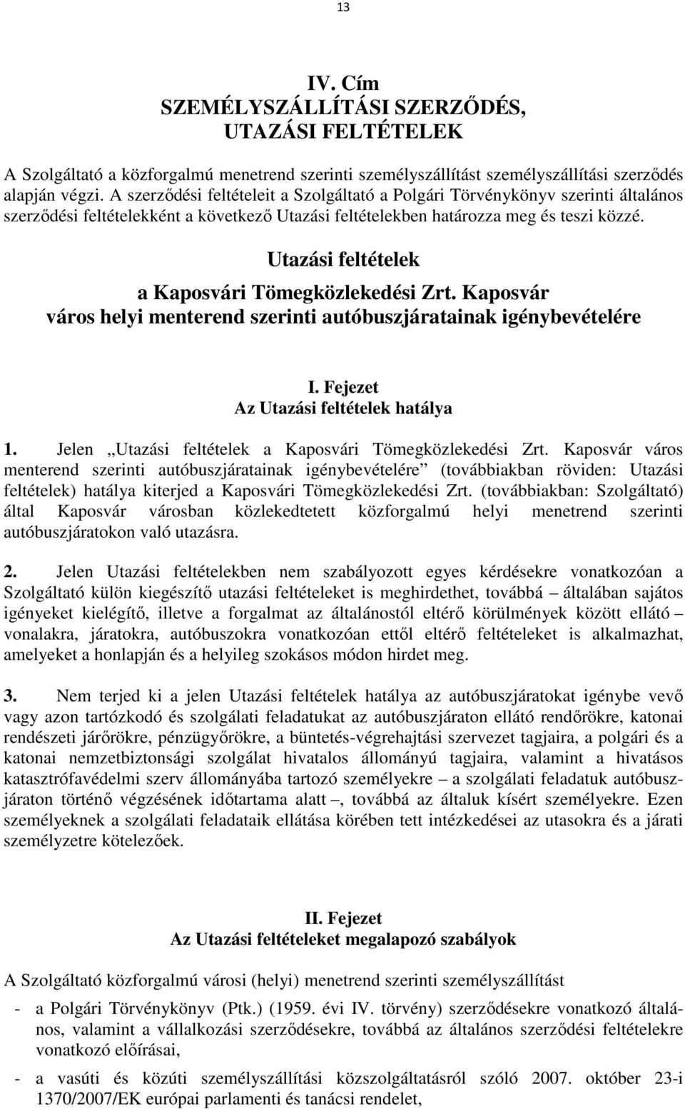 Utazási feltételek a Kaposvári Tömegközlekedési Zrt. Kaposvár város helyi menterend szerinti autóbuszjáratainak igénybevételére I. Fejezet Az Utazási feltételek hatálya 1.