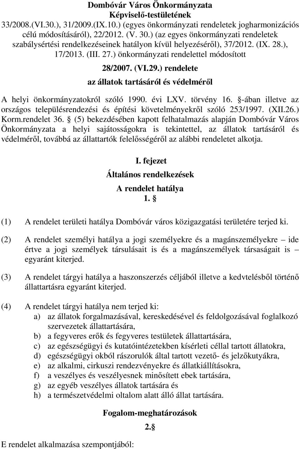 ) rendelete az állatok tartásáról és védelméről A helyi önkormányzatokról szóló 1990. évi LXV. törvény 16. -ában illetve az országos településrendezési és építési követelményekről szóló 253/1997.