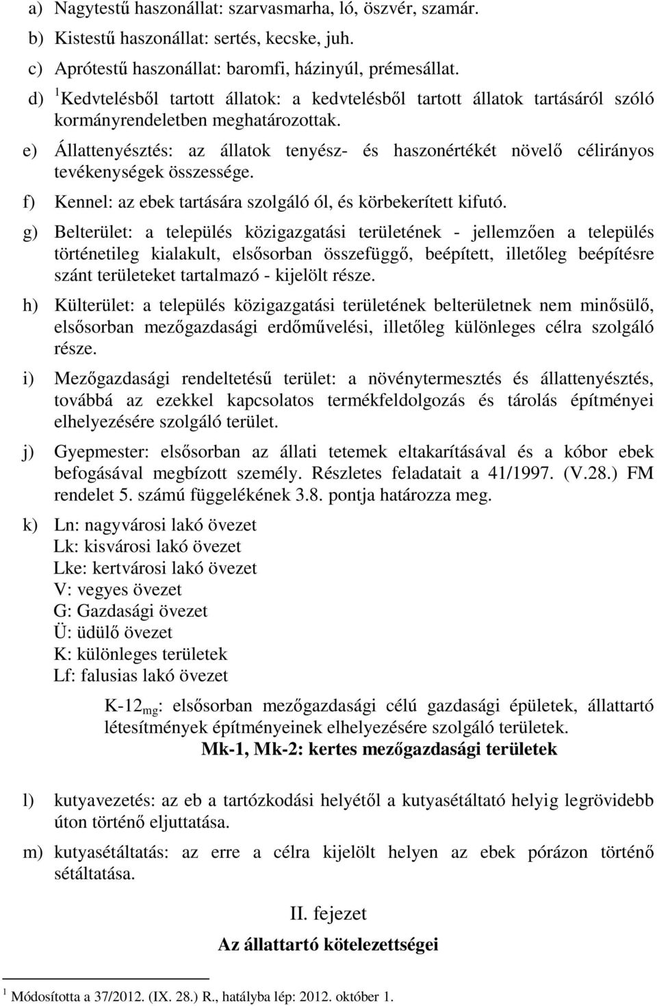 e) Állattenyésztés: az állatok tenyész- és haszonértékét növelő célirányos tevékenységek összessége. f) Kennel: az ebek tartására szolgáló ól, és körbekerített kifutó.