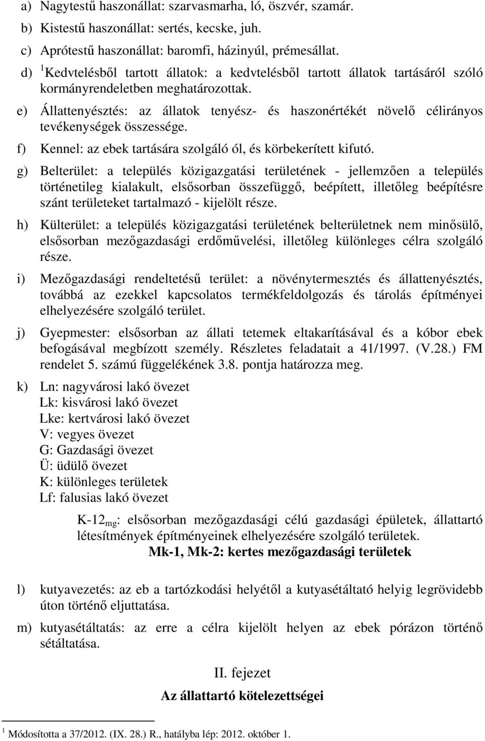 e) Állattenyésztés: az állatok tenyész- és haszonértékét növelő célirányos tevékenységek összessége. f) Kennel: az ebek tartására szolgáló ól, és körbekerített kifutó.