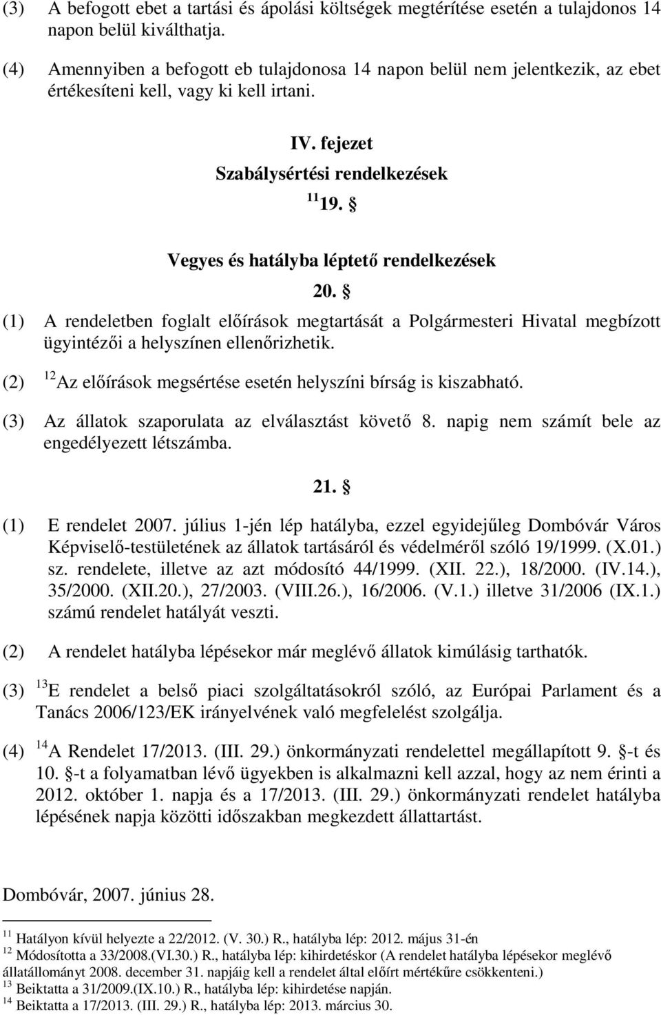 Vegyes és hatályba léptető rendelkezések 20. (1) A rendeletben foglalt előírások megtartását a Polgármesteri Hivatal megbízott ügyintézői a helyszínen ellenőrizhetik.