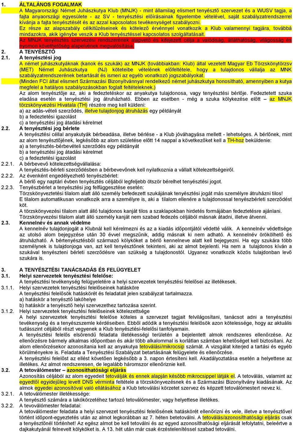 Ez része az alapszabály célkitűzéseinek és kötelező érvénnyel vonatkozik a Klub valamennyi tagjára, továbbá mindazokra, akik igénybe veszik a Klub tenyésztéssel kapcsolatos szolgáltatásait.