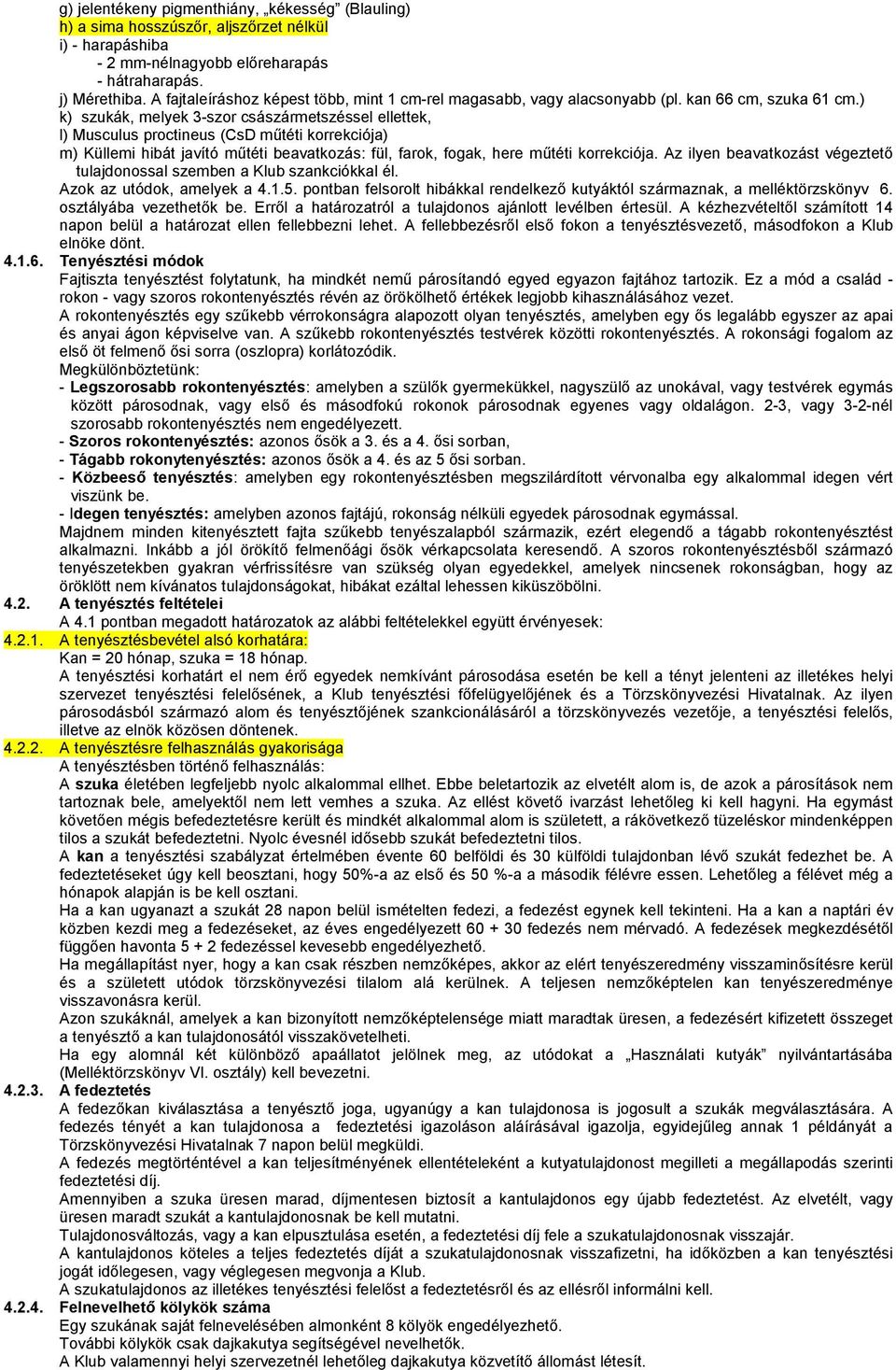 ) k) szukák, melyek 3-szor császármetszéssel ellettek, l) Musculus proctineus (CsD műtéti korrekciója) m) Küllemi hibát javító műtéti beavatkozás: fül, farok, fogak, here műtéti korrekciója.