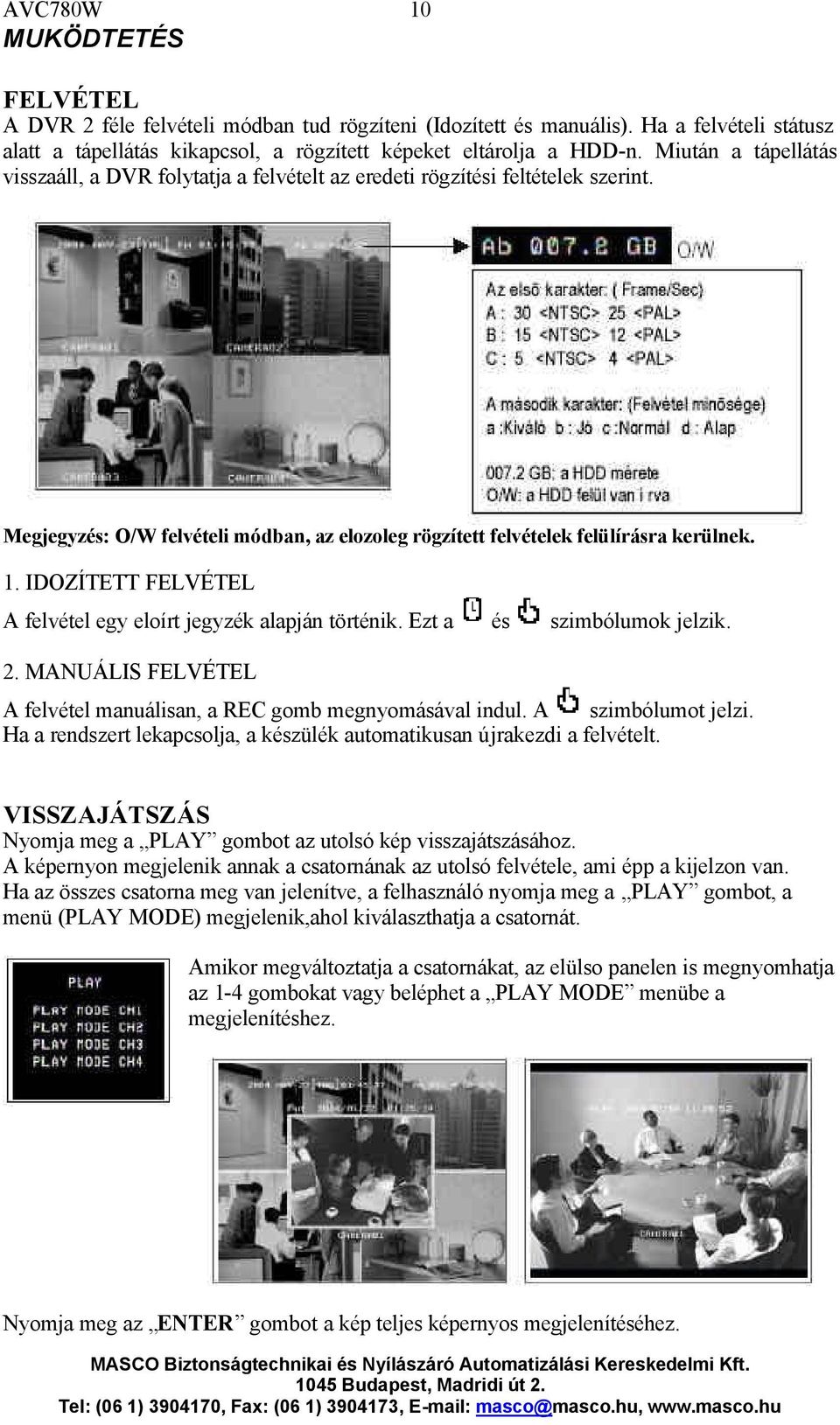 IDOZÍTETT FELVÉTEL A felvétel egy eloírt jegyzék alapján történik. Ezt a és szimbólumok jelzik. 2. MANUÁLIS FELVÉTEL A felvétel manuálisan, a REC gomb megnyomásával indul. A szimbólumot jelzi.
