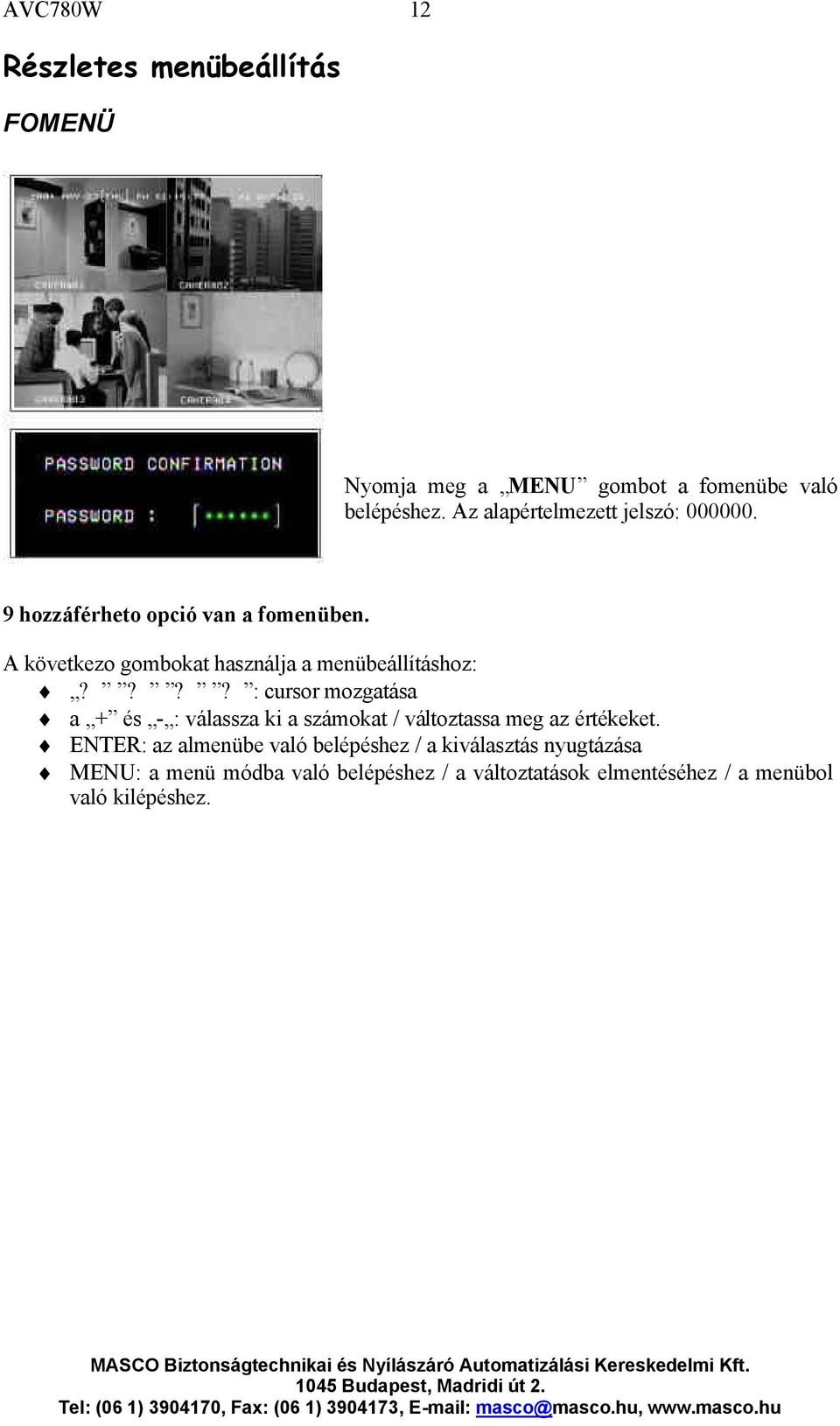 A következo gombokat használja a menübeállításhoz:?