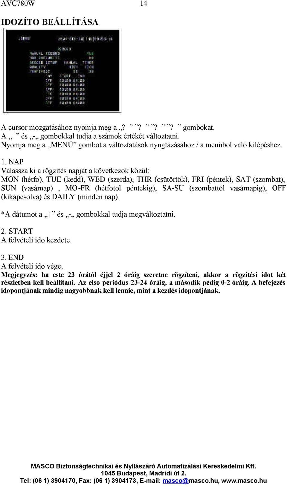 NAP Válassza ki a rögzítés napját a következok közül: MON (hétfo), TUE (kedd), WED (szerda), THR (csütörtök), FRI (péntek), SAT (szombat), SUN (vasárnap), MO-FR (hétfotol péntekig), SA-SU (szombattól