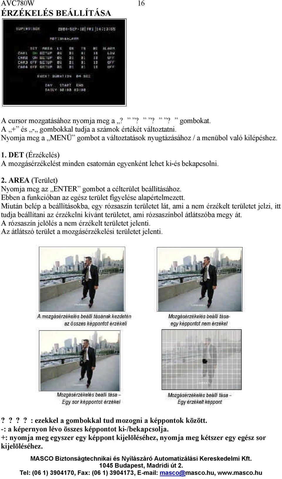 AREA (Terület) Nyomja meg az ENTER gombot a célterület beállításához. Ebben a funkcióban az egész terület figyelése alapértelmezett.