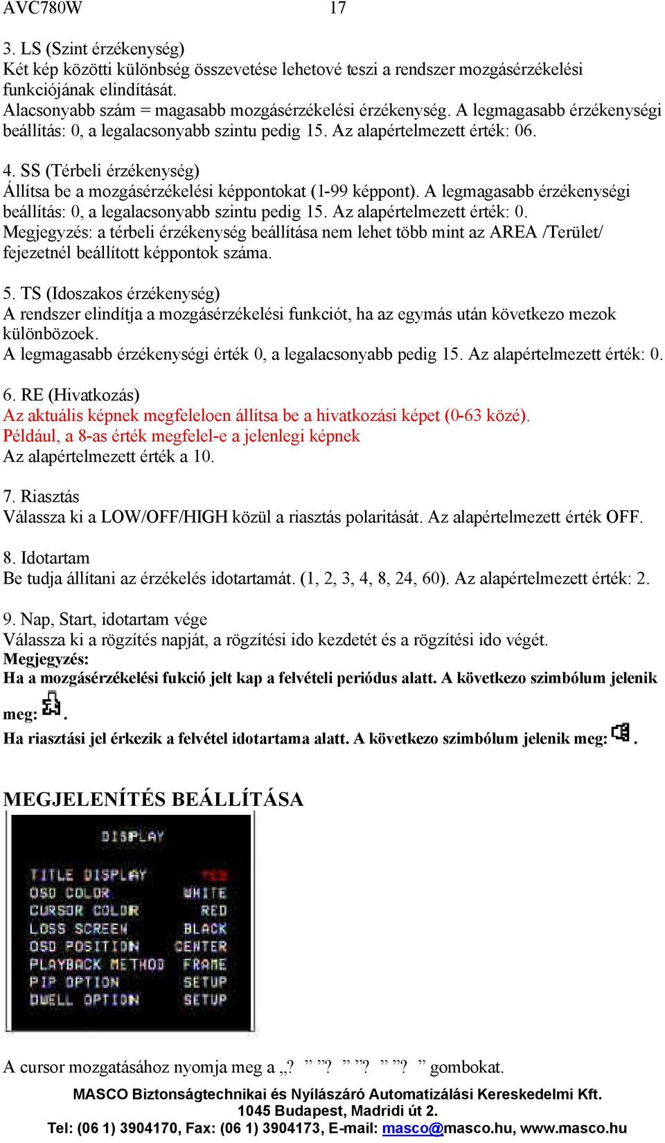 SS (Térbeli érzékenység) Állítsa be a mozgásérzékelési képpontokat (1-99 képpont). A legmagasabb érzékenységi beállítás: 0, a legalacsonyabb szintu pedig 15. Az alapértelmezett érték: 0.