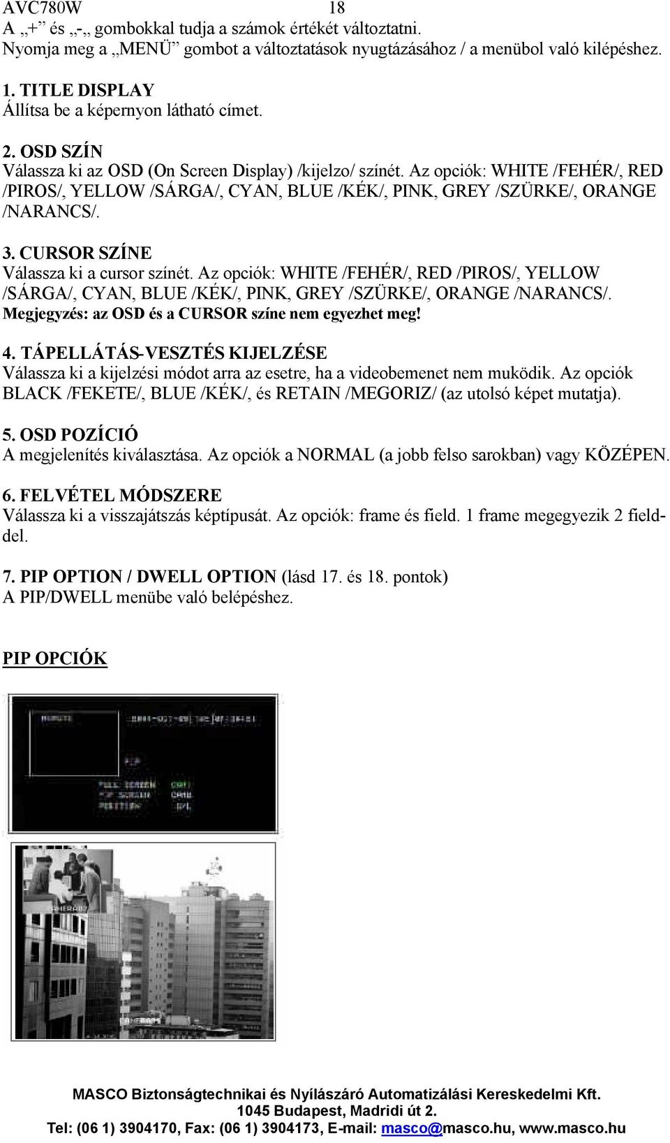 CURSOR SZÍNE Válassza ki a cursor színét. Az opciók: WHITE /FEHÉR/, RED /PIROS/, YELLOW /SÁRGA/, CYAN, BLUE /KÉK/, PINK, GREY /SZÜRKE/, ORANGE /NARANCS/.