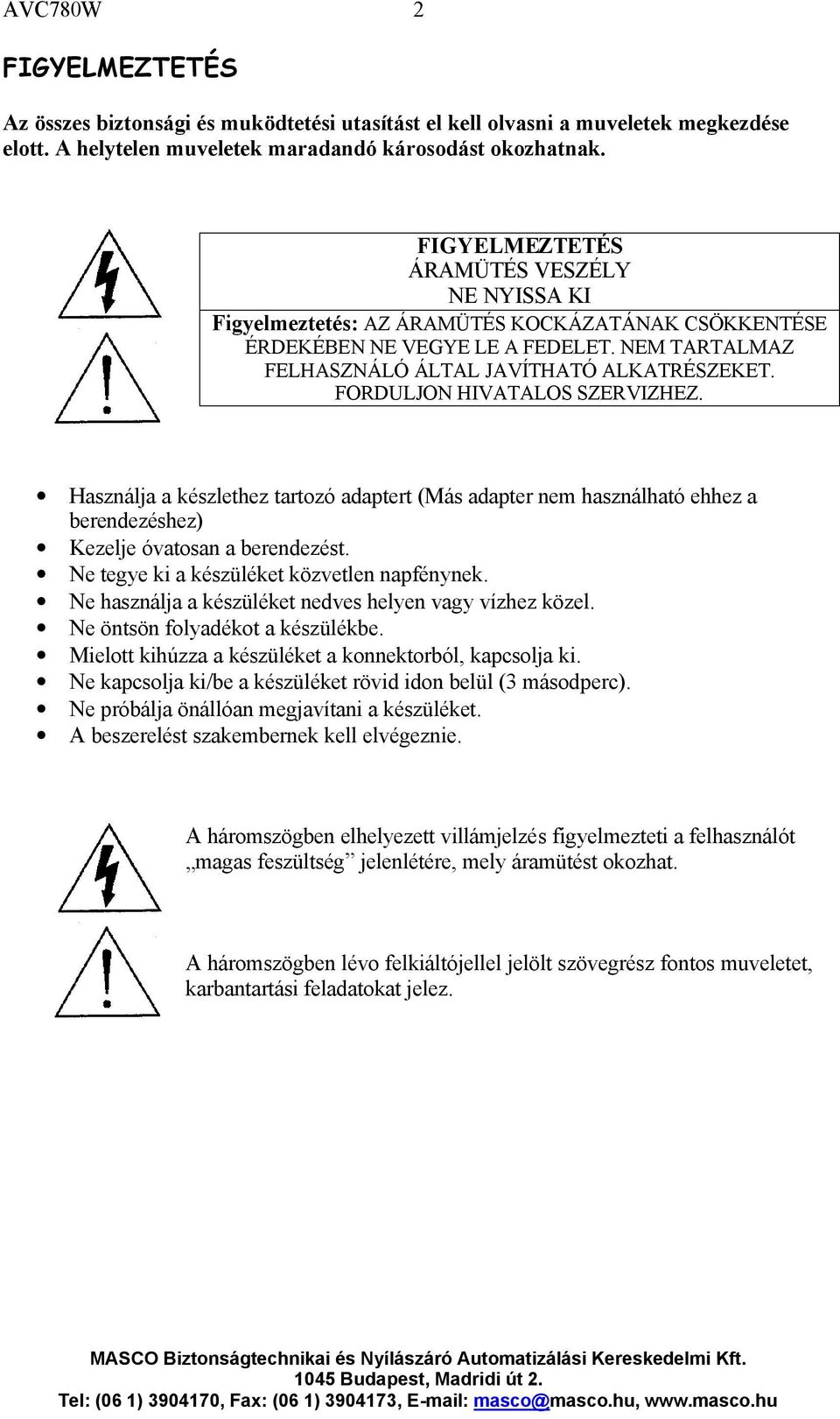 FORDULJON HIVATALOS SZERVIZHEZ. Használja a készlethez tartozó adaptert (Más adapter nem használható ehhez a berendezéshez) Kezelje óvatosan a berendezést.