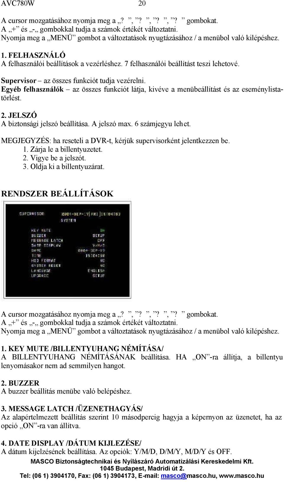 Supervisor az összes funkciót tudja vezérelni. Egyéb felhasználók az összes funkciót látja, kivéve a menübeállítást és az eseménylistatörlést. 2. JELSZÓ A biztonsági jelszó beállítása. A jelszó max.