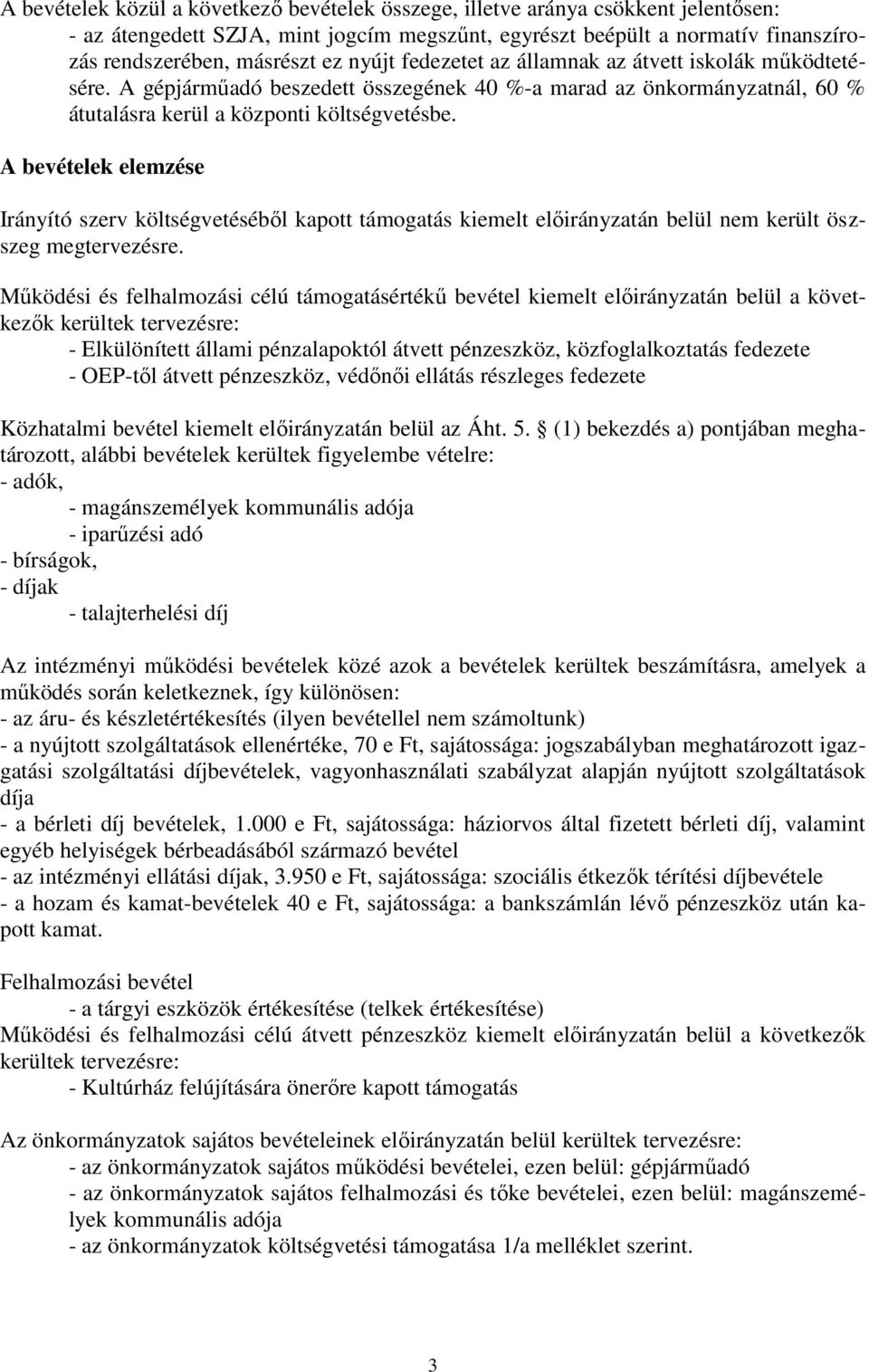 A bevételek elemzése Irányító szerv költségvetéséből kapott támogatás kiemelt előirányzatán belül nem került öszszeg megtervezésre.