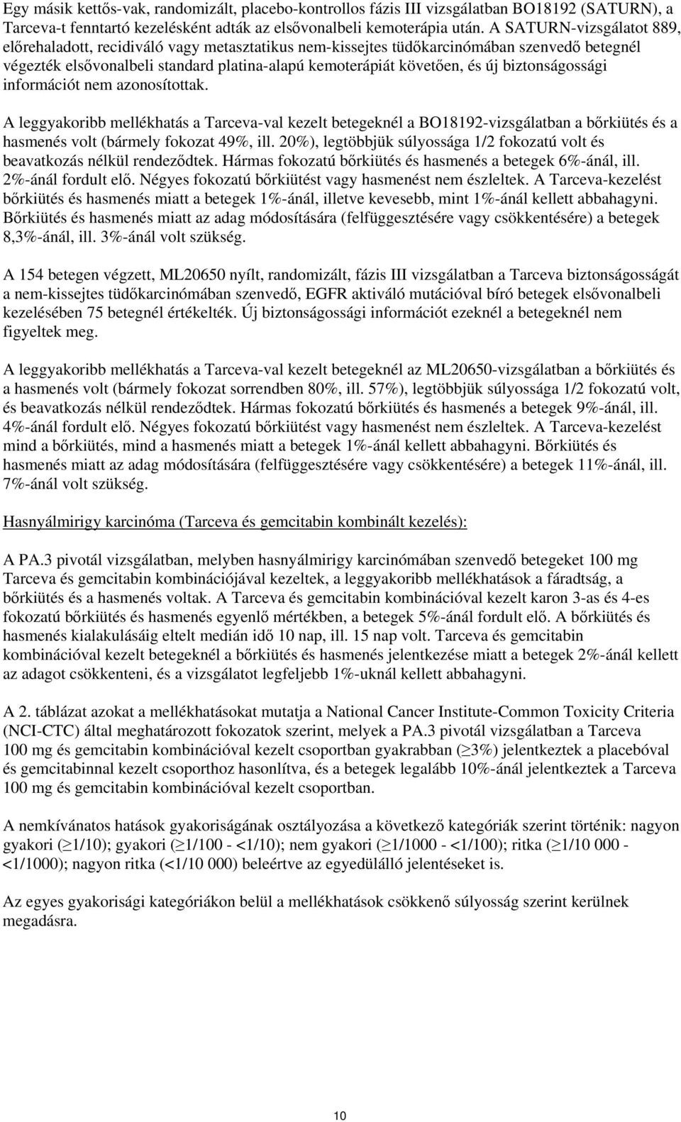 biztonságossági információt nem azonosítottak. A leggyakoribb mellékhatás a Tarceva-val kezelt betegeknél a BO18192-vizsgálatban a bőrkiütés és a hasmenés volt (bármely fokozat 49%, ill.