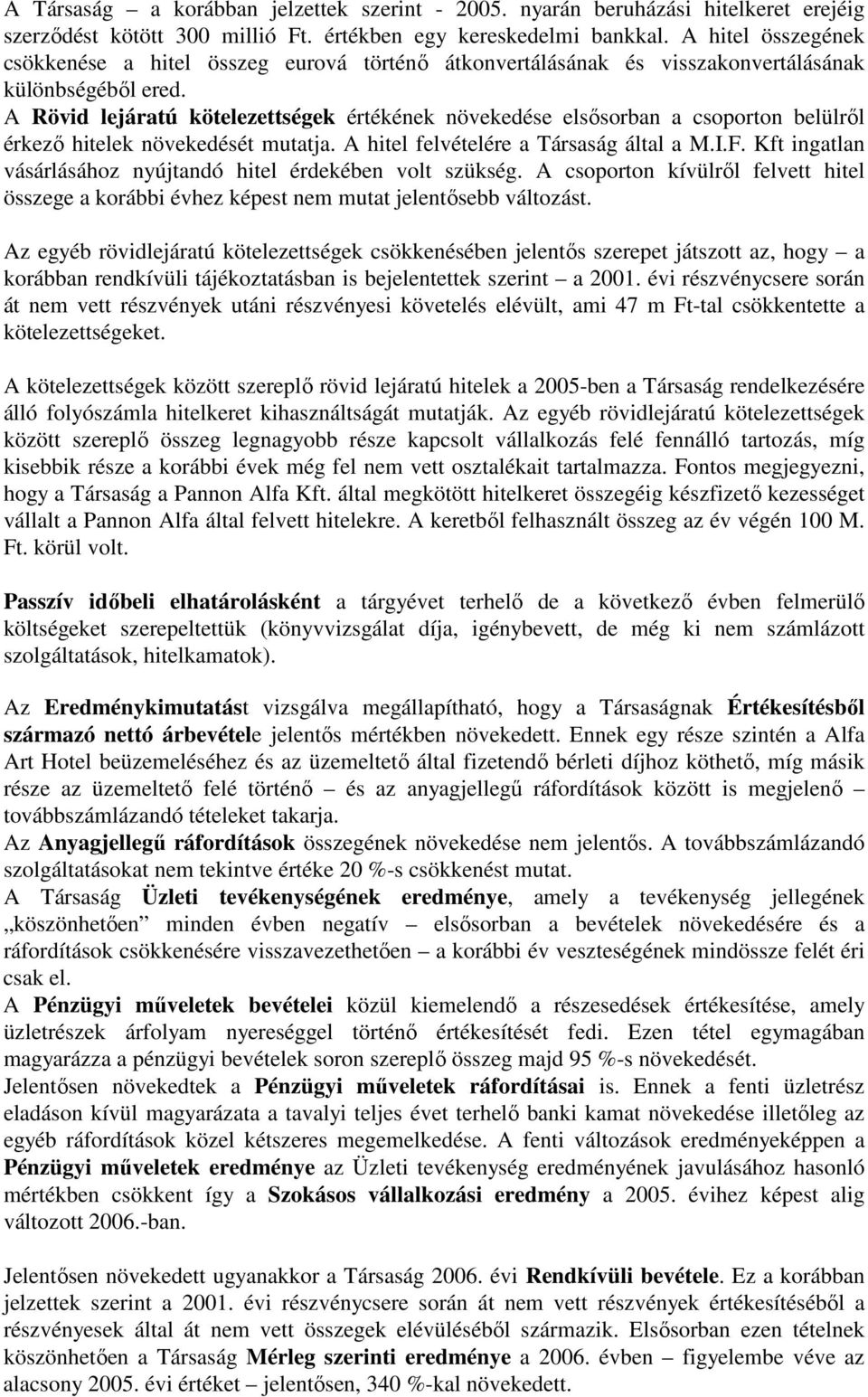 A Rövid lejáratú kötelezettségek értékének növekedése elsısorban a csoporton belülrıl érkezı hitelek növekedését mutatja. A hitel felvételére a Társaság által a M.I.F.