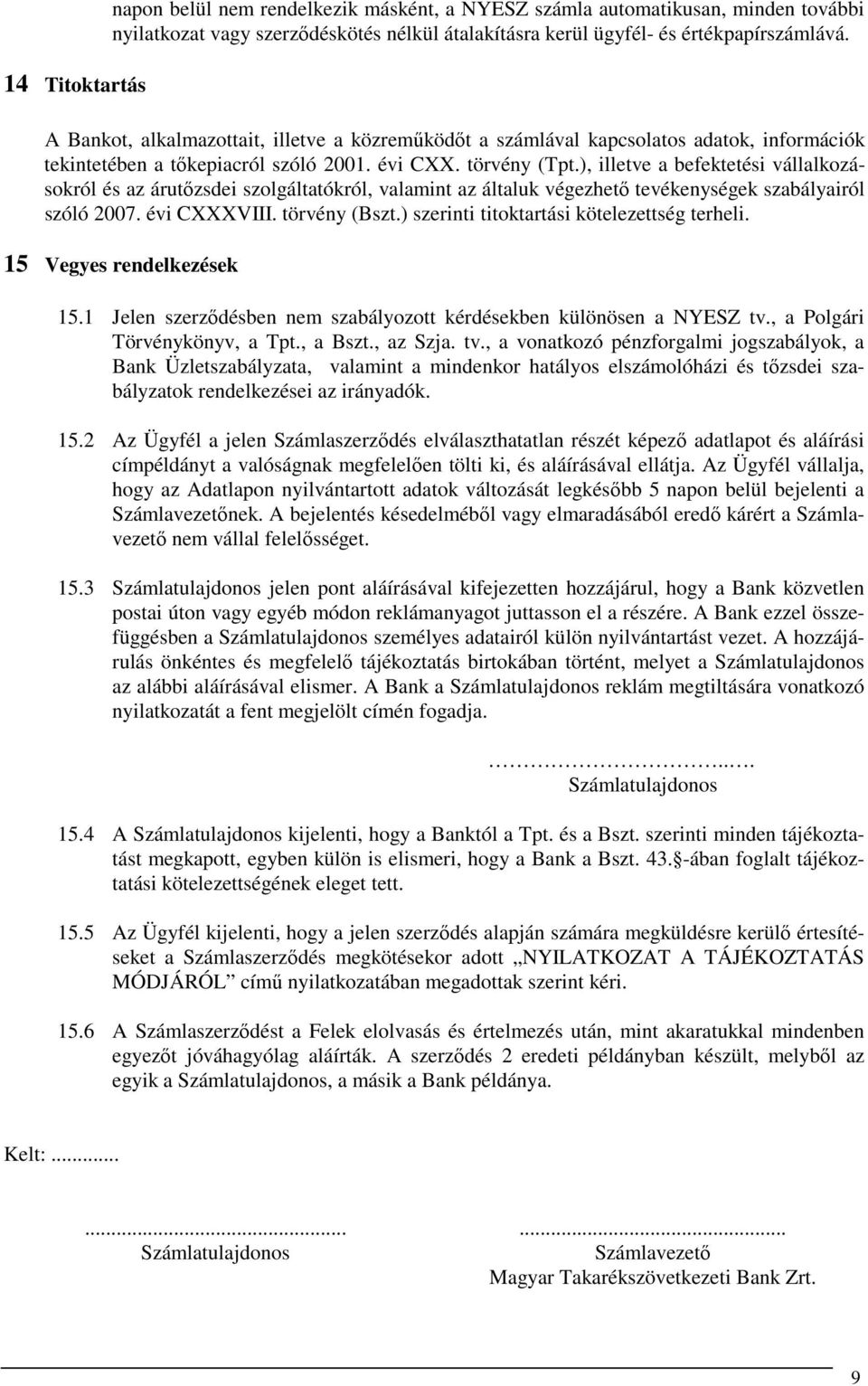 ), illetve a befektetési vállalkozásokról és az árutőzsdei szolgáltatókról, valamint az általuk végezhető tevékenységek szabályairól szóló 2007. évi CXXXVIII. törvény (Bszt.