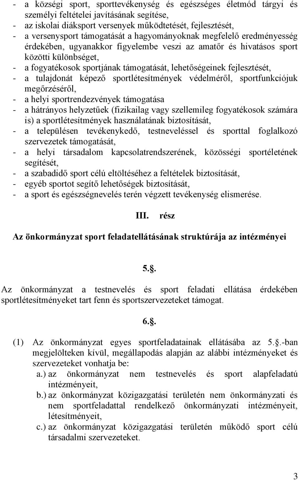 - a tulajdonát képező sportlétesítmények védelméről, sportfunkciójuk megőrzéséről, - a helyi sportrendezvények támogatása - a hátrányos helyzetűek (fizikailag vagy szellemileg fogyatékosok számára